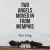 Ron King - Two Angels Moved in from Memphis